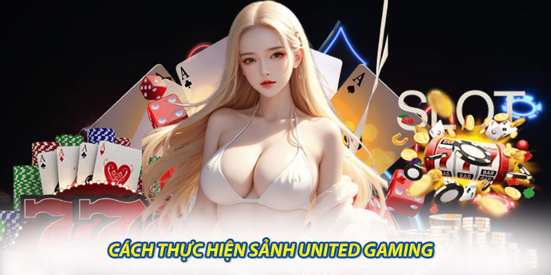 Cách Thực Hiện Sảnh United Gaming